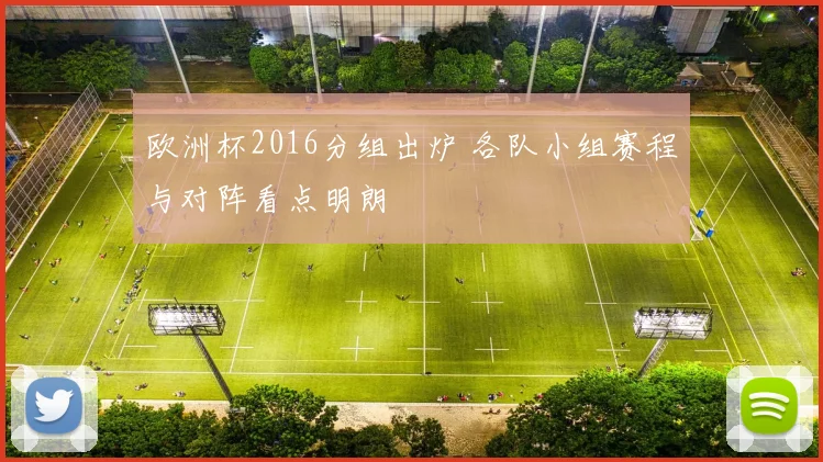 欧洲杯2016分组出炉 各队小组赛程与对阵看点明朗